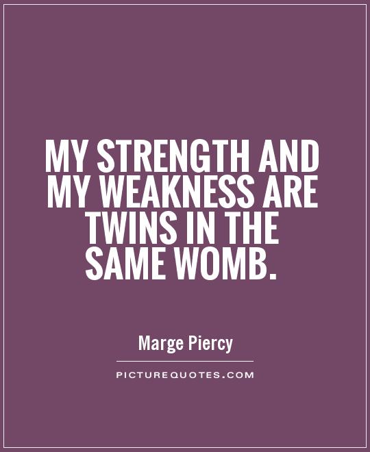 My strength and my weakness are twins in the same womb Picture Quote #1