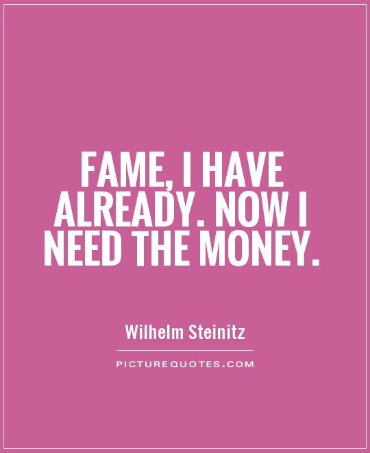 Fame, I have already. Now I need the money Picture Quote #1