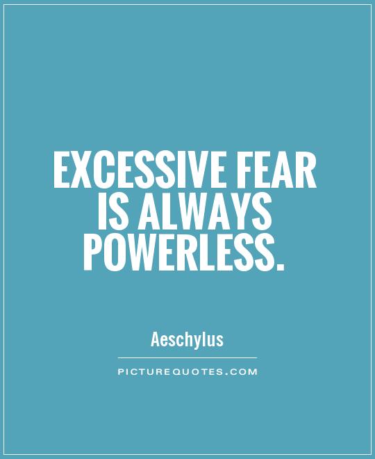 Excessive fear is always powerless Picture Quote #1