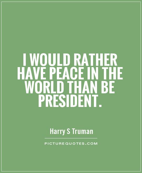 I would rather have peace in the world than be President Picture Quote #1