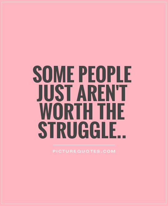 Some people just aren't worth the struggle Picture Quote #1