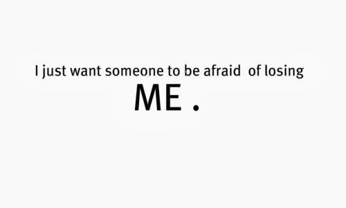 I just want someone to be afraid of losing me Picture Quote #1