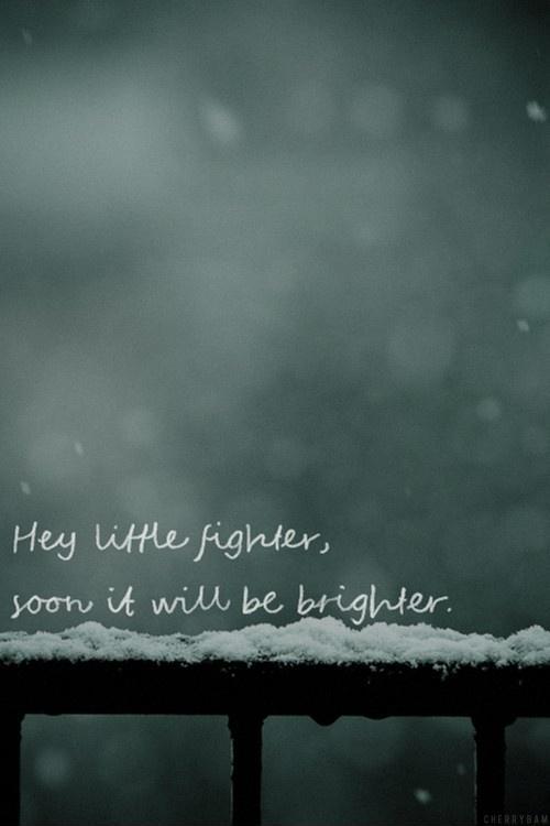 Hey little fighter, soon it will be brighter Picture Quote #1