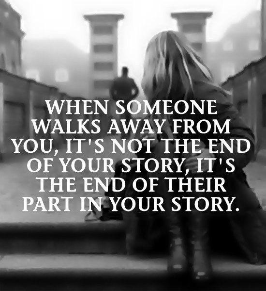 When someone walks away from you, it's not the end of your story. It's the end of their part in your story Picture Quote #1