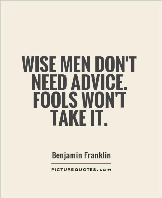 Wise men don't need advice. Fools won't take it Picture Quote #1