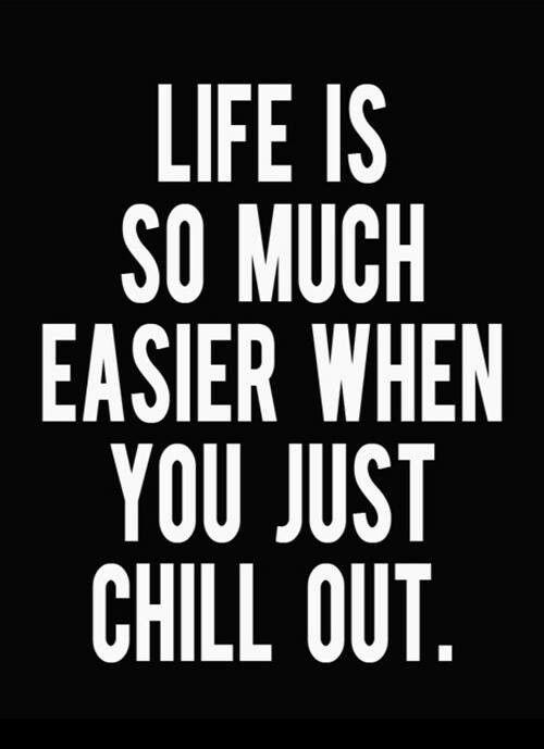 Life is so much easier when you just chill out Picture Quote #1
