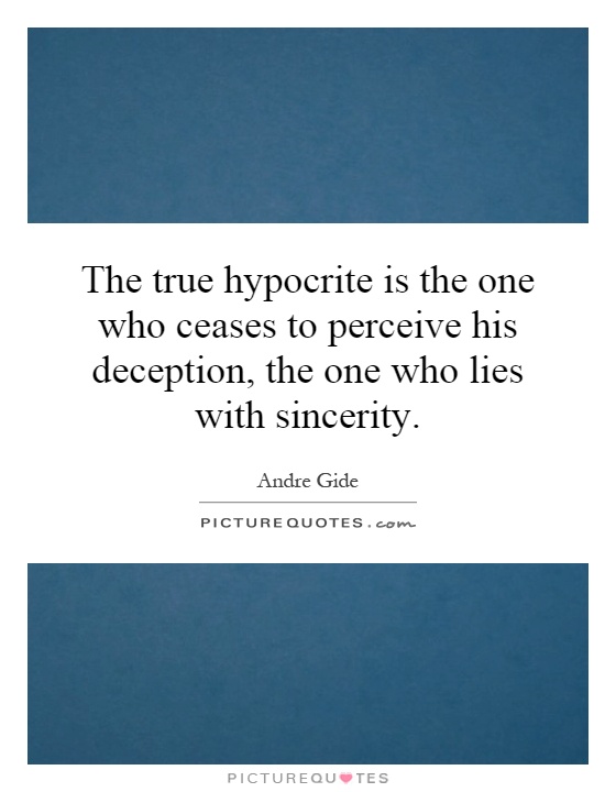 The true hypocrite is the one who ceases to perceive his deception, the one who lies with sincerity Picture Quote #1
