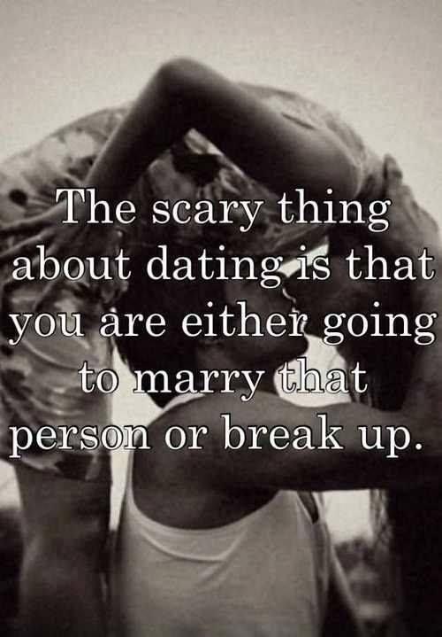 The scary thing about dating is that you are either going to marry that person or break up Picture Quote #1