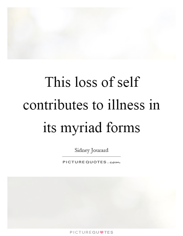This loss of self contributes to illness in its myriad forms Picture Quote #1