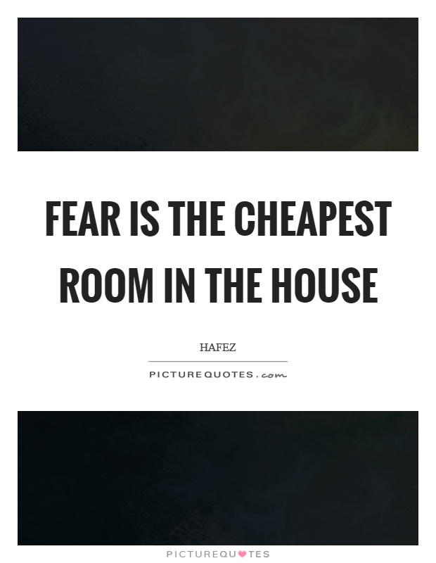 Fear Is The Cheapest Room In The House Picture Quotes