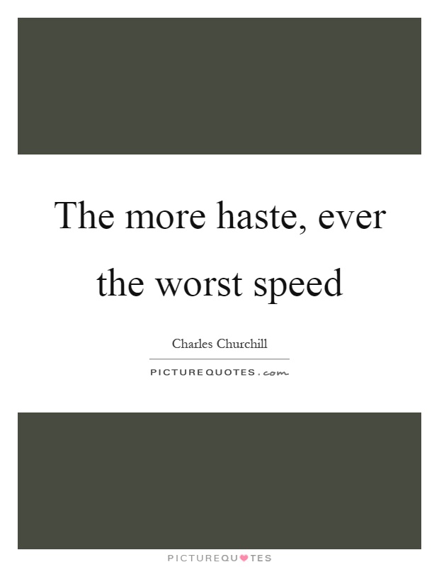 The more haste, ever the worst speed Picture Quote #1