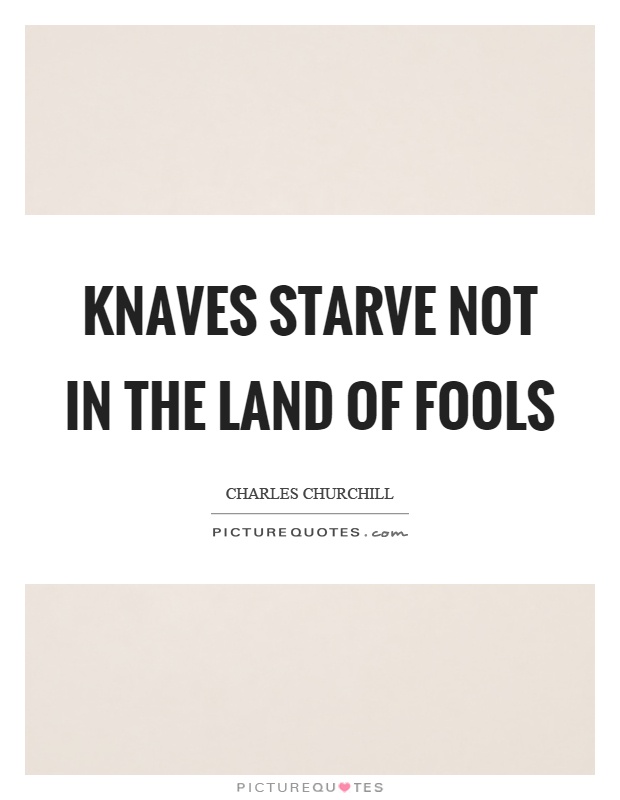 Knaves starve not in the land of fools Picture Quote #1