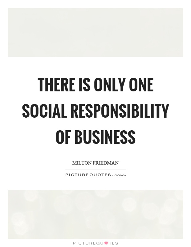 There is only one social responsibility of business Picture Quote #1