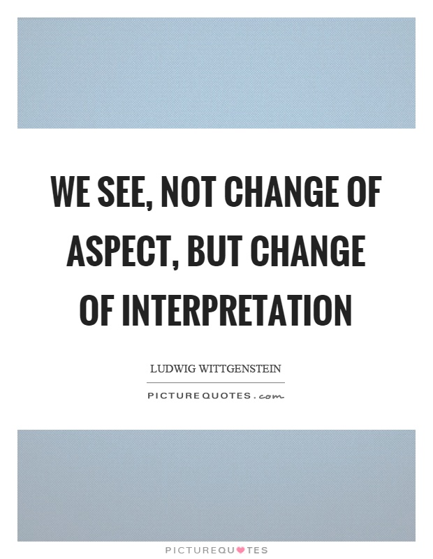 We see, not change of aspect, but change of interpretation Picture Quote #1