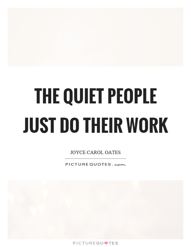 The quiet people just do their work Picture Quote #1
