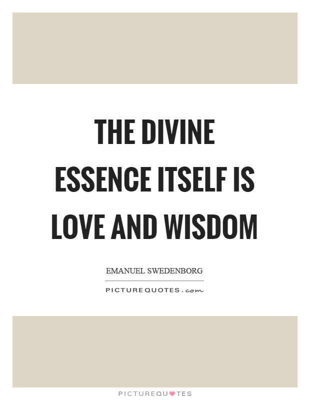 The divine essence itself is love and wisdom Picture Quote #1