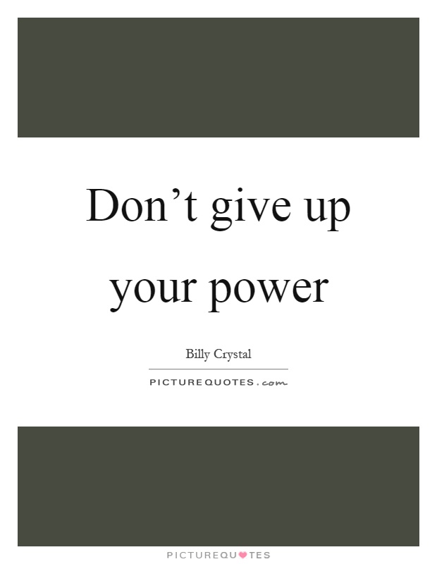 Don’t give up your power Picture Quote #1