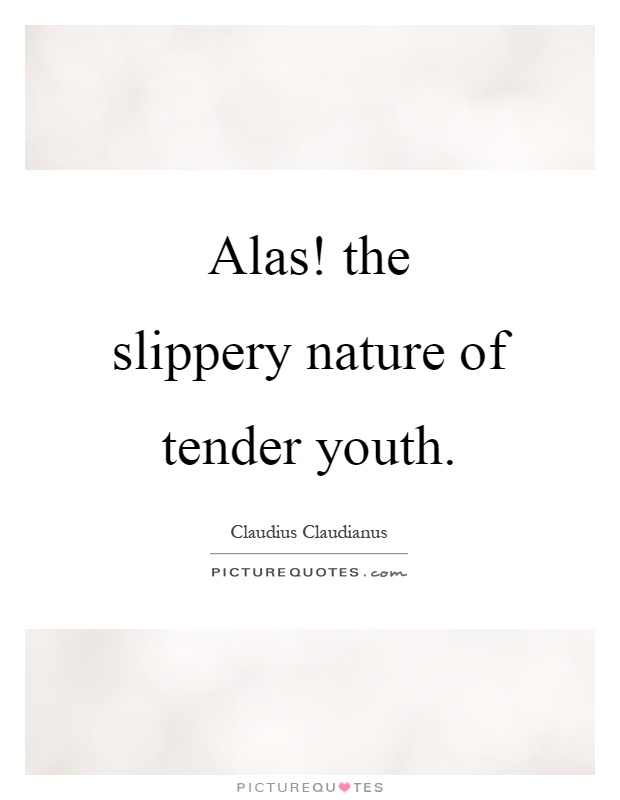 Alas! the slippery nature of tender youth Picture Quote #1