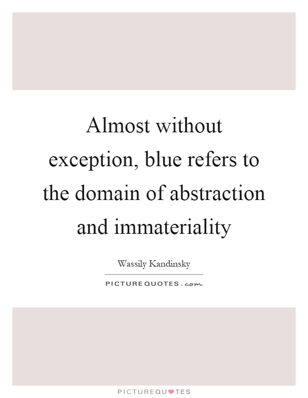 Almost without exception, blue refers to the domain of abstraction and immateriality Picture Quote #1