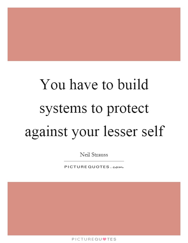 You have to build systems to protect against your lesser self Picture Quote #1