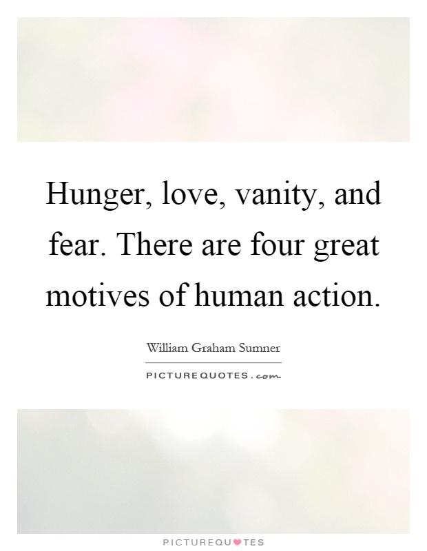 Hunger, love, vanity, and fear. There are four great motives of human action Picture Quote #1