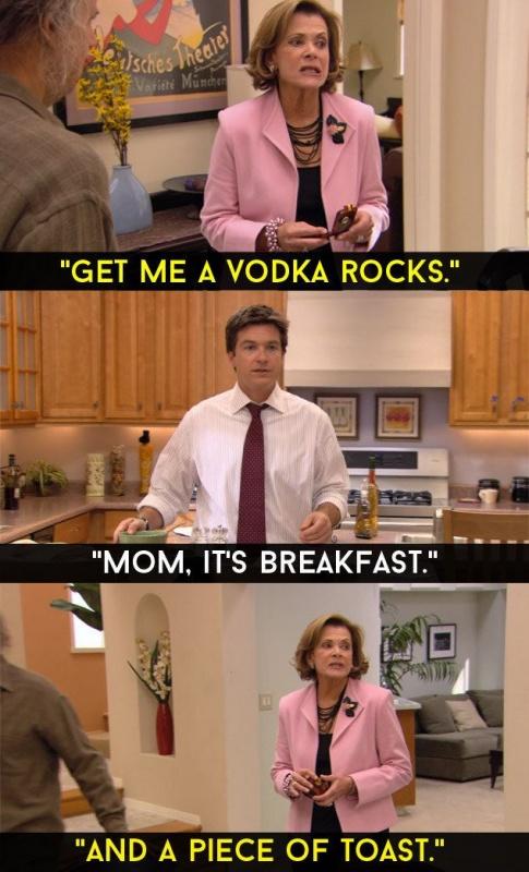Get me a vodka rocks. Mom, it's breakfast. And a piece of toast Picture Quote #1
