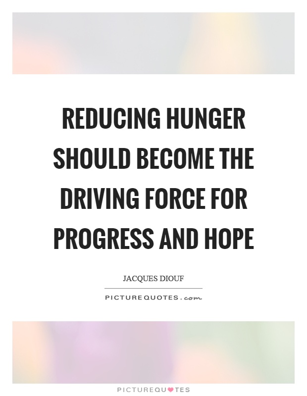 Reducing hunger should become the driving force for progress and hope Picture Quote #1
