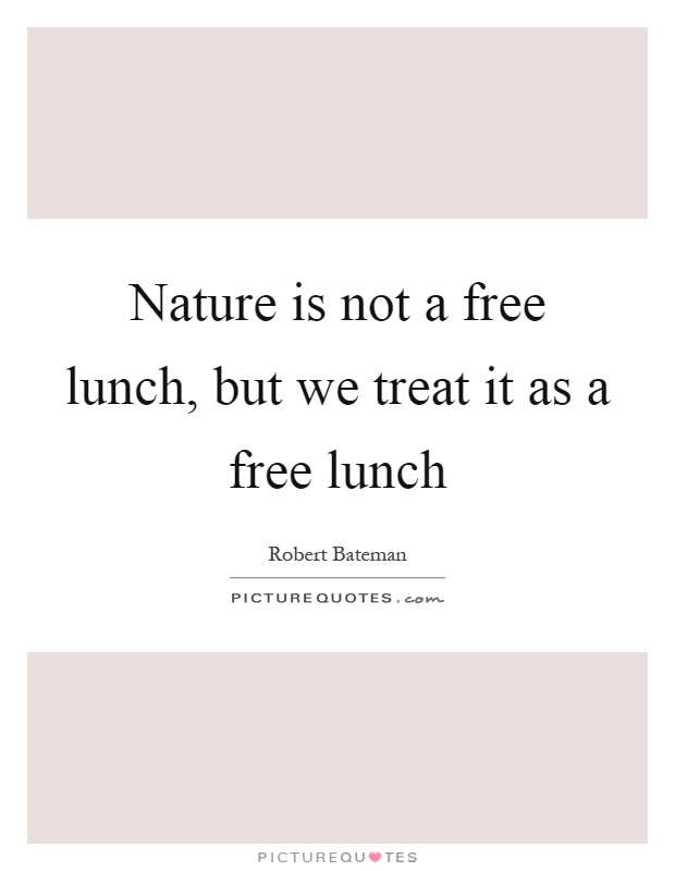 Nature is not a free lunch, but we treat it as a free lunch Picture Quote #1