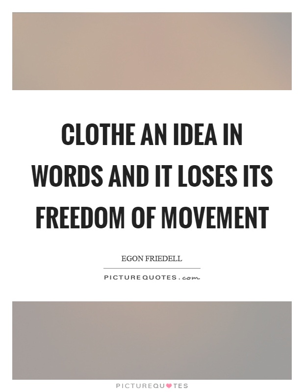 Clothe an idea in words and it loses its freedom of movement Picture Quote #1