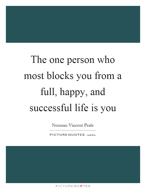 The one person who most blocks you from a full, happy, and successful life is you Picture Quote #1