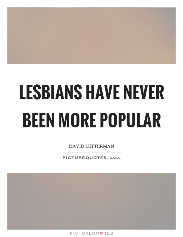 Lesbians have never been more popular Picture Quote #1