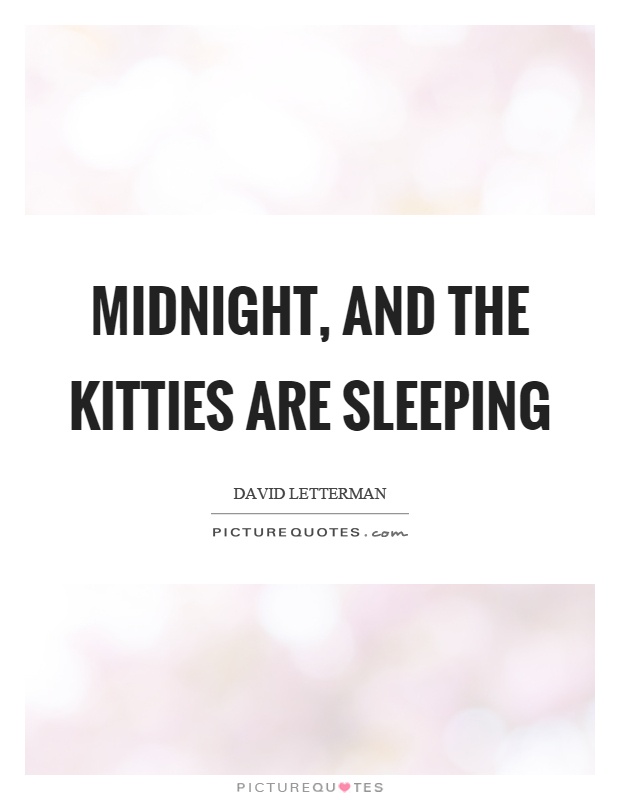Midnight, and the kitties are sleeping Picture Quote #1