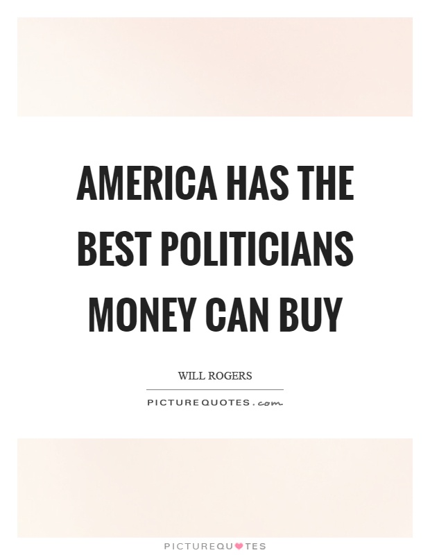 America has the best politicians money can buy Picture Quote #1