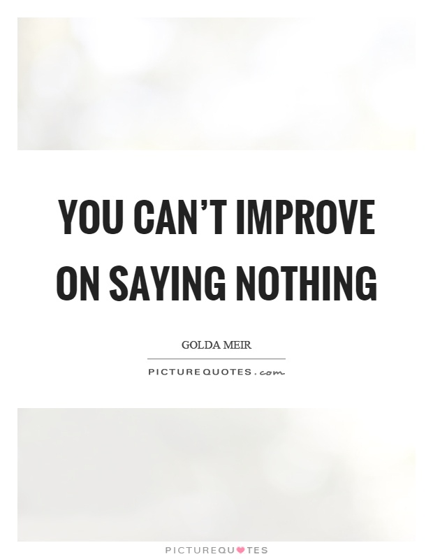 You can’t improve on saying nothing Picture Quote #1