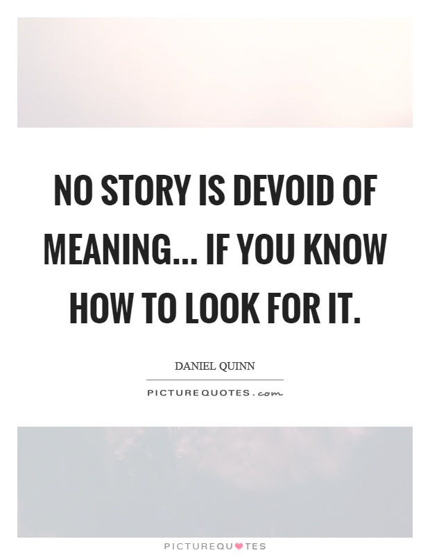 No story is devoid of meaning... If you know how to look for it Picture Quote #1