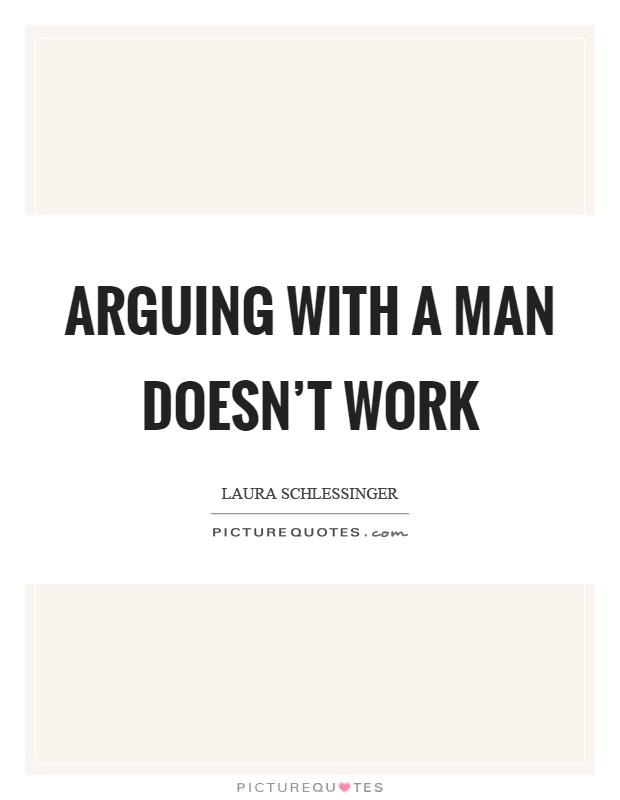 Arguing with a man doesn't work Picture Quote #1