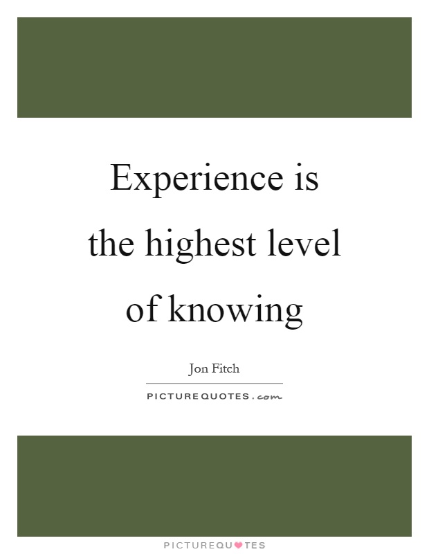Experience is the highest level of knowing Picture Quote #1