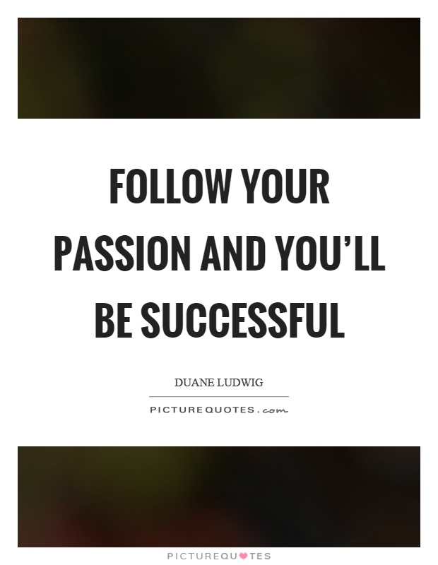 Follow your passion and you’ll be successful Picture Quote #1
