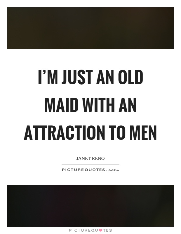 I’m just an old maid with an attraction to men Picture Quote #1