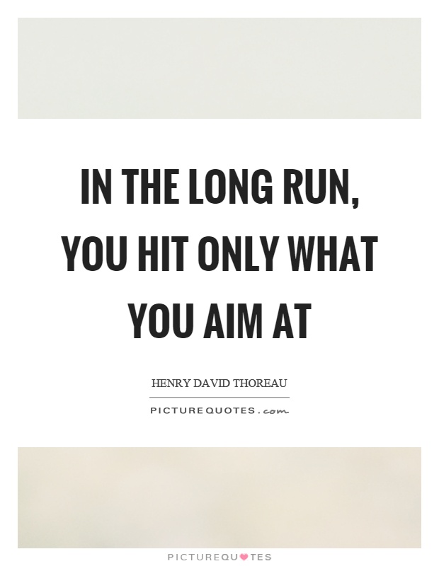 In the long run, you hit only what you aim at Picture Quote #1