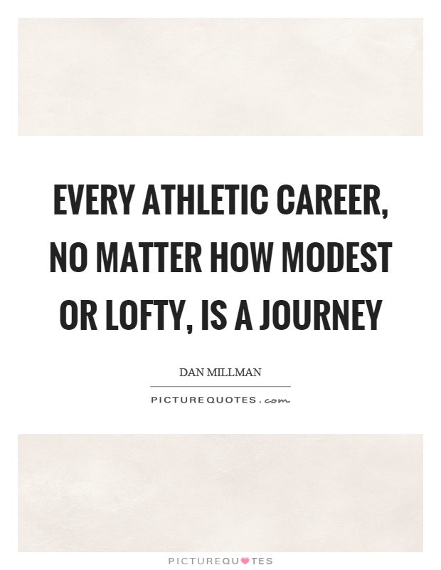 Every athletic career, no matter how modest or lofty, is a journey Picture Quote #1