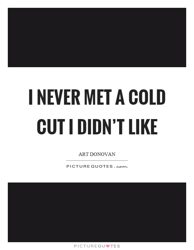 I never met a cold cut I didn’t like Picture Quote #1