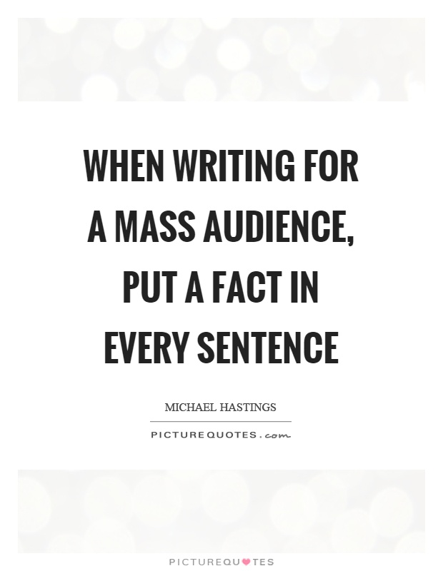 When writing for a mass audience, put a fact in every sentence Picture Quote #1