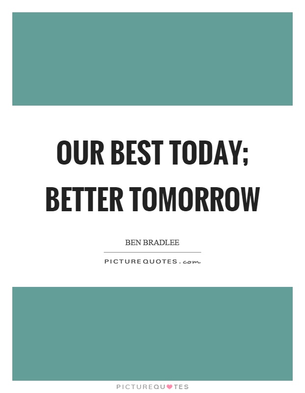 Our best today; better tomorrow Picture Quote #1