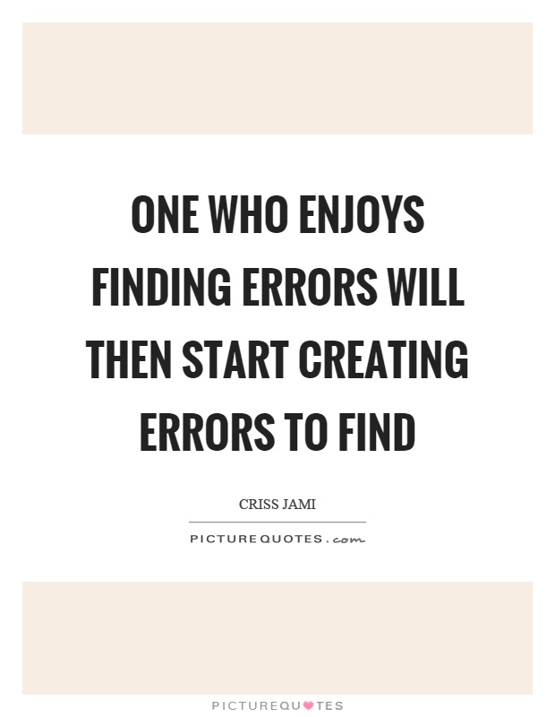 One who enjoys finding errors will then start creating errors to find Picture Quote #1