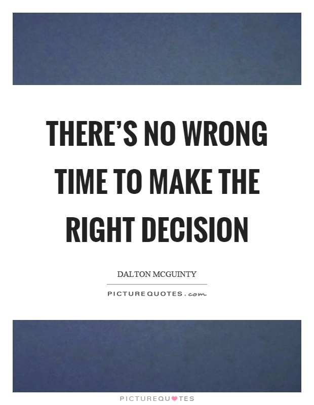 There’s no wrong time to make the right decision Picture Quote #1