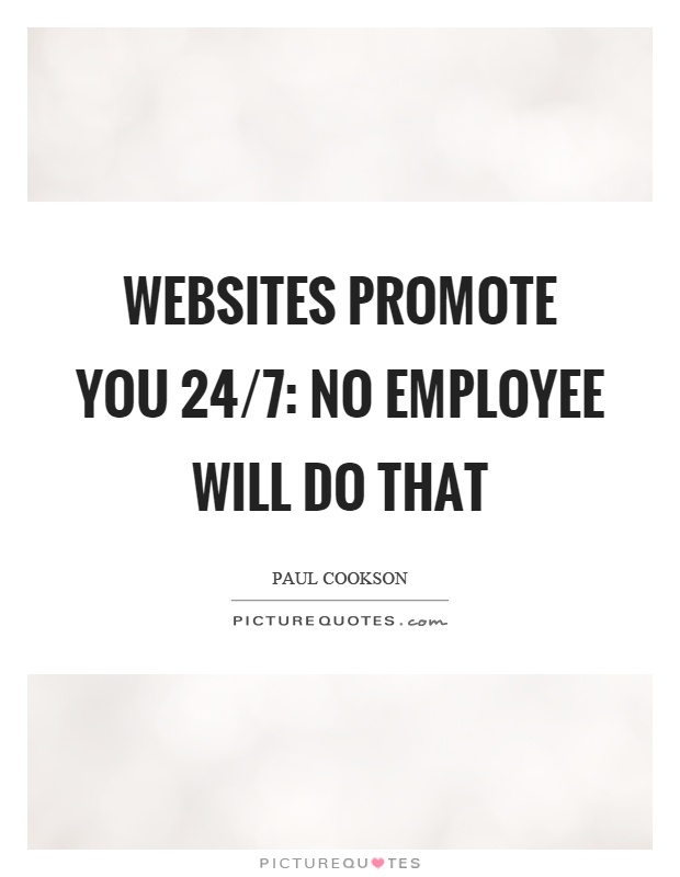 Websites promote you 24/7: No employee will do that Picture Quote #1