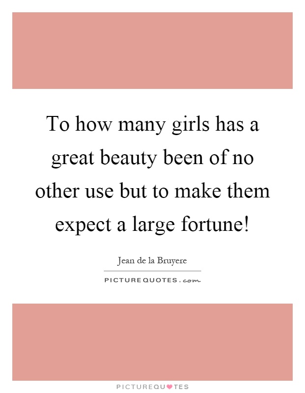 To how many girls has a great beauty been of no other use but to make them expect a large fortune! Picture Quote #1