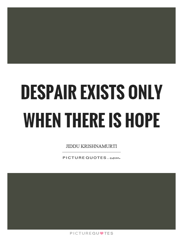 Despair exists only when there is hope Picture Quote #1