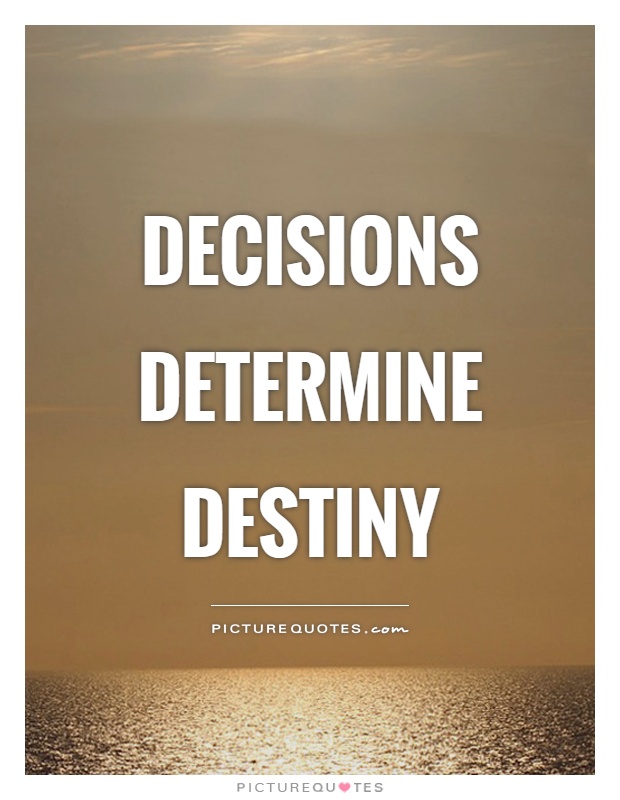Decisions determine destiny Picture Quote #1